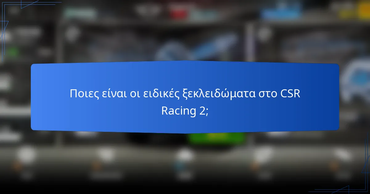 Ποιες είναι οι ειδικές ξεκλειδώματα στο CSR Racing 2;