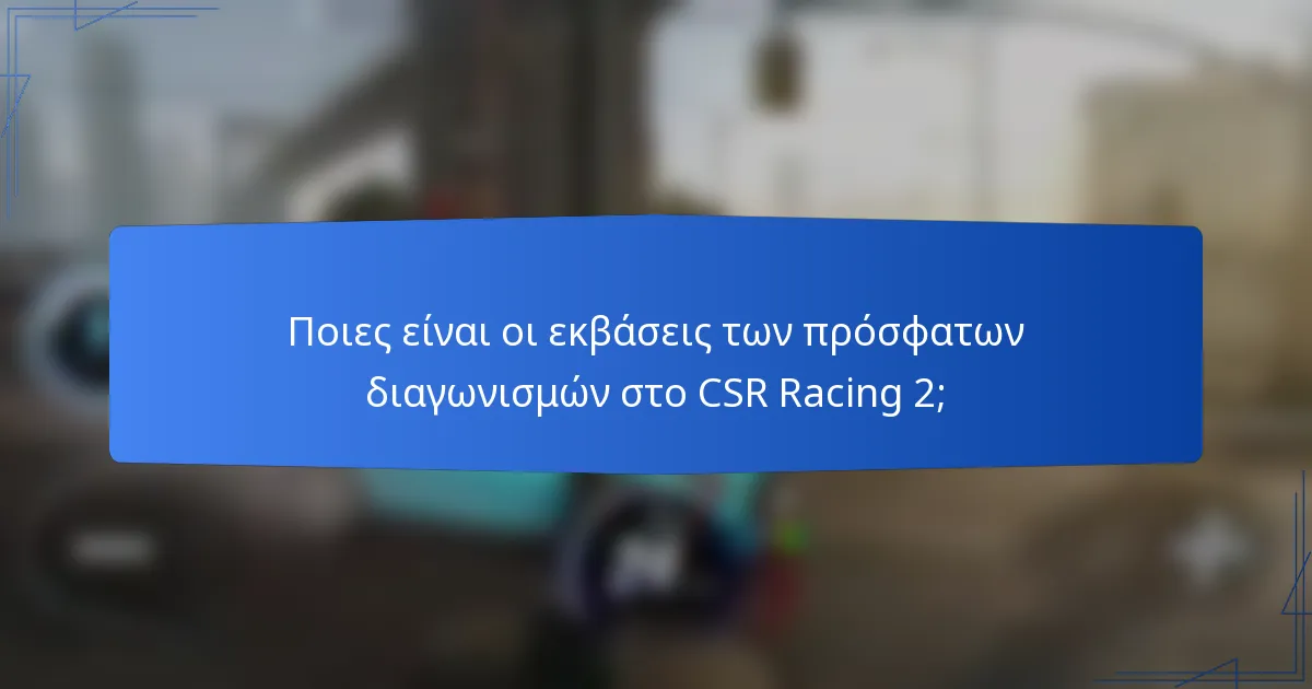 Ποιες είναι οι εκβάσεις των πρόσφατων διαγωνισμών στο CSR Racing 2;