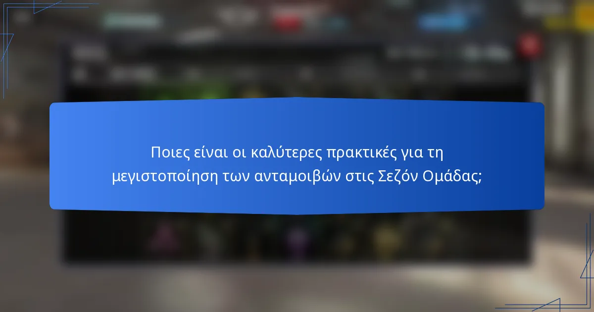Ποιες είναι οι καλύτερες πρακτικές για τη μεγιστοποίηση των ανταμοιβών στις Σεζόν Ομάδας;