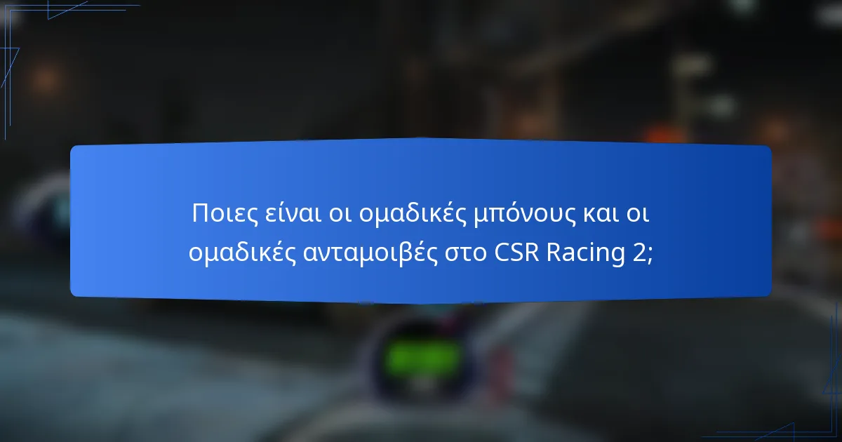 Ποιες είναι οι ομαδικές μπόνους και οι ομαδικές ανταμοιβές στο CSR Racing 2;