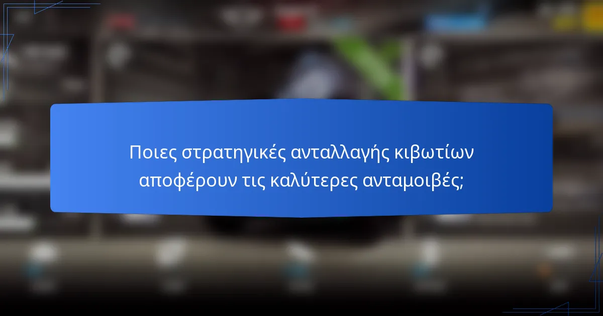 Ποιες στρατηγικές ανταλλαγής κιβωτίων αποφέρουν τις καλύτερες ανταμοιβές;