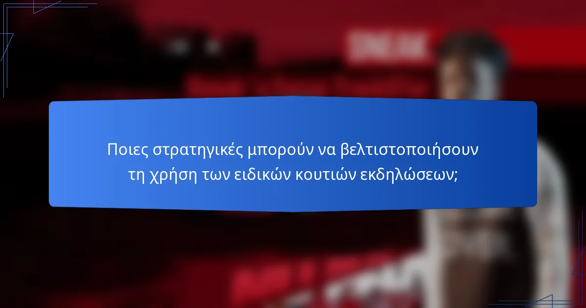 Ποιες στρατηγικές μπορούν να βελτιστοποιήσουν τη χρήση των ειδικών κουτιών εκδηλώσεων;