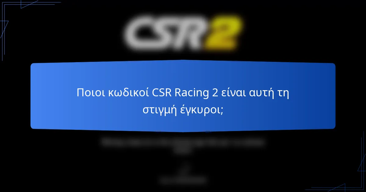 Ποιοι κωδικοί CSR Racing 2 είναι αυτή τη στιγμή έγκυροι;
