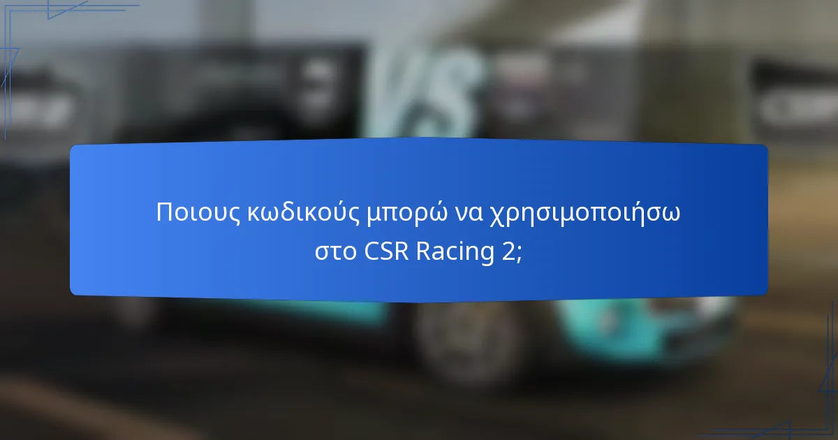 Ποιους κωδικούς μπορώ να χρησιμοποιήσω στο CSR Racing 2;