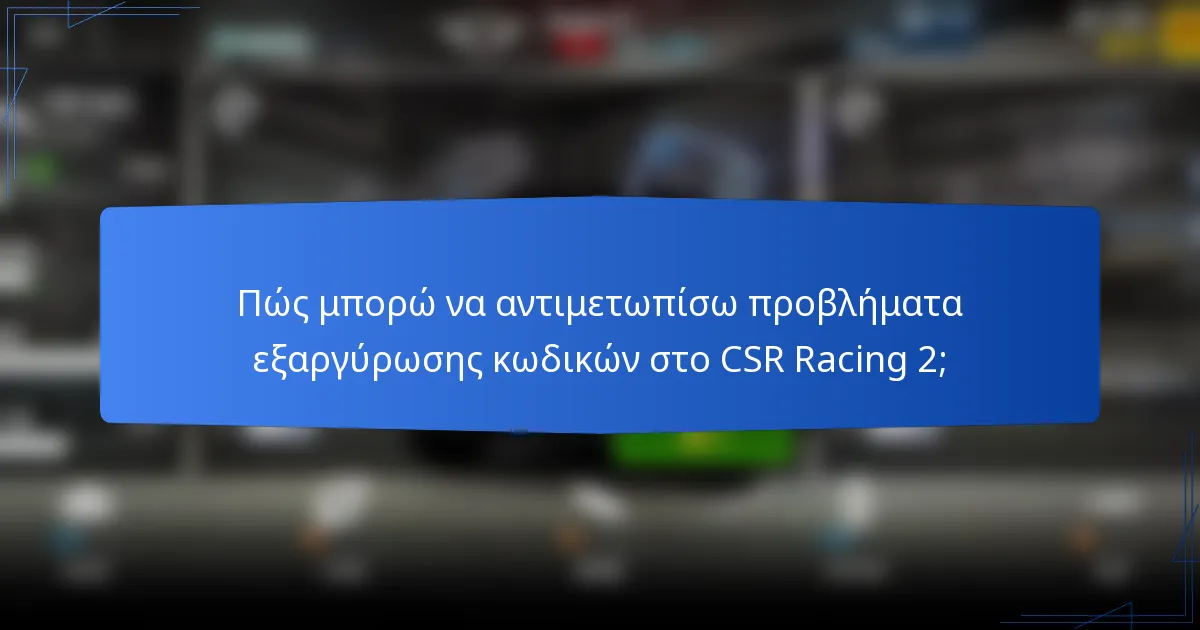 Πώς μπορώ να αντιμετωπίσω προβλήματα εξαργύρωσης κωδικών στο CSR Racing 2;
