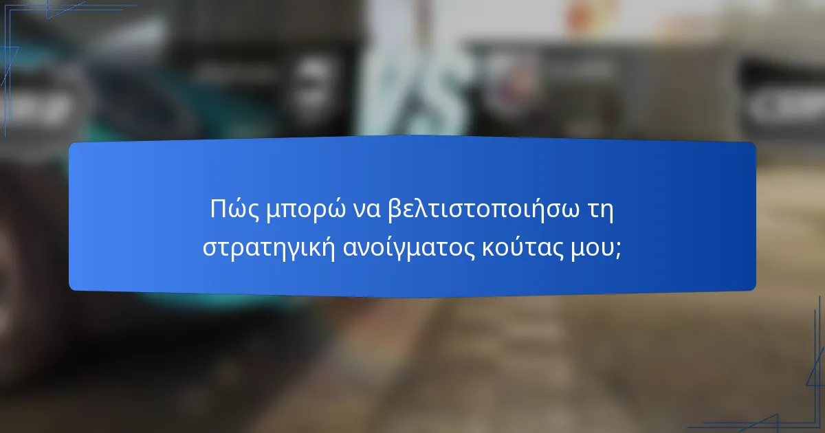 Πώς μπορώ να βελτιστοποιήσω τη στρατηγική ανοίγματος κούτας μου;