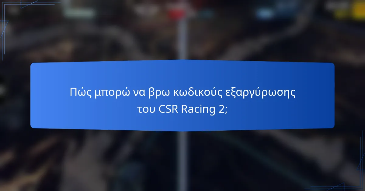Πώς μπορώ να βρω κωδικούς εξαργύρωσης του CSR Racing 2;