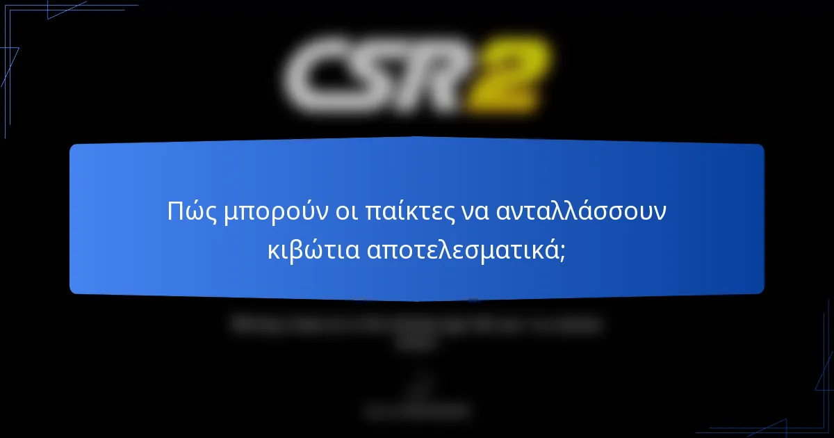 Πώς μπορούν οι παίκτες να ανταλλάσσουν κιβώτια αποτελεσματικά;