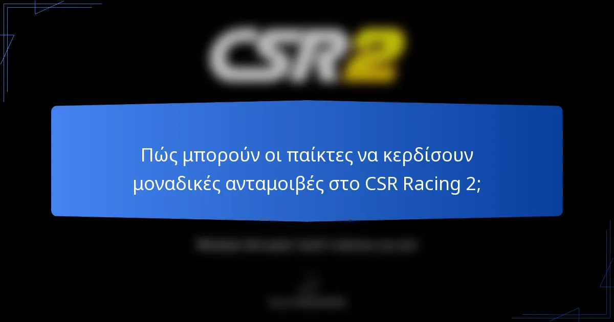 Πώς μπορούν οι παίκτες να κερδίσουν μοναδικές ανταμοιβές στο CSR Racing 2;