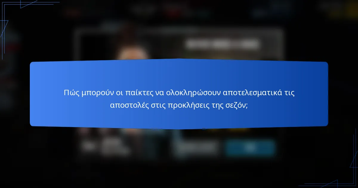 Πώς μπορούν οι παίκτες να ολοκληρώσουν αποτελεσματικά τις αποστολές στις προκλήσεις της σεζόν;