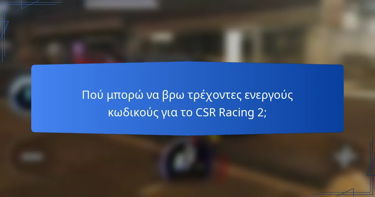 Πού μπορώ να βρω τρέχοντες ενεργούς κωδικούς για το CSR Racing 2;