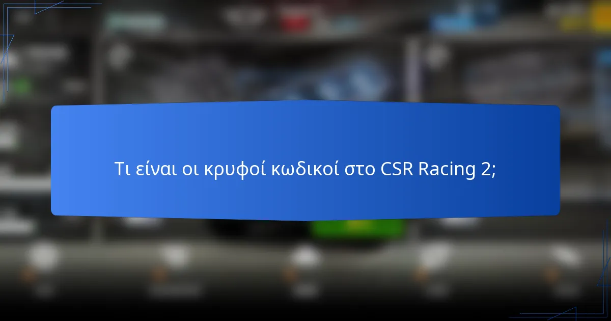 Τι είναι οι κρυφοί κωδικοί στο CSR Racing 2;