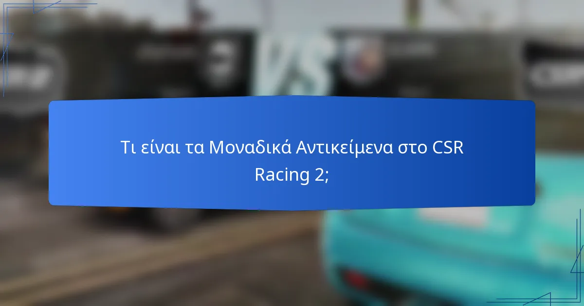 Τι είναι τα Μοναδικά Αντικείμενα στο CSR Racing 2;